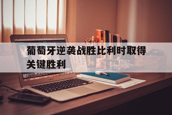 平博APP-葡萄牙逆袭战胜比利时取得关键胜利的原因